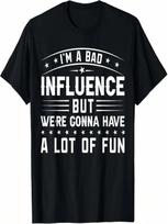 I'm A Bad Influence But We're Gonna Have A Lot Of Fun T-Shirt S įvairiaspalvis