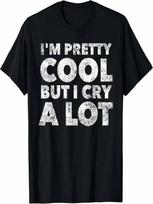 I'm Pretty Cool But I Cry A Lot - Funny Quote Humor Saying T-Shirt S įvairiaspalvis