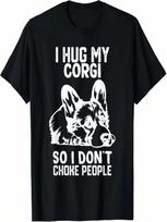 I Hug My Corgi So I Dont Choke People T-Shirt S