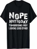 Nope Not Today Tomorrows Not Looking Good Either Funny Quote T-Shirt S įvairiaspalvis