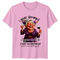 Crazy Old Grandma T-Shirt I Never Dreamed Funny Women's Graphic Tee S