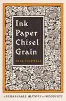 Ink Paper Chisel Grain: A Remarkable History of Woodcuts