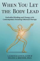 When You Let the Body Lead: Embodied Healing and Change with Contemporary Focusing-Oriented Therapy