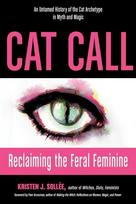 Cat Call: Reclaiming the Feral Feminine (an Untamed History of the Cat Archetype in Myth and Magic)