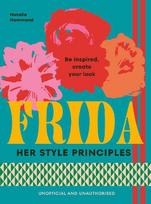 FRIDA: Her Style Principles : Be inspired, create your look