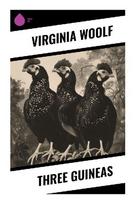 Three Guineas: A Feminist Pacifist Polemic on War, Patriarchy, Education, and the Ethics of Intellectual Life