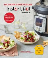 Modern Vegetarian Instant Pot R Cookbook: 101 Veggie and Vegan Recipes for Your Multi-Cooker
