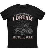 I Dont Snore I Dream Im A Motorcycle Funny Rider Motorcyclist TShirt 100 Cotton ONeck Short Sleeve Casual Mens Tshirt S