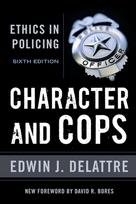 Character and Cops: Ethics in Policing, 6th Edition