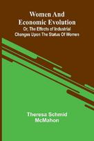 Women and economic evolution: or, The effects of industrial changes upon the status of women