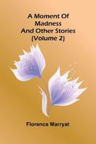 A moment of madness, and other stories (Volume 2)