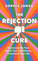 The Rejection Cure: Overcome the Fear, Boost Your Confidence, Transform Your Life