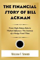 The Financial Story of Bill Ackman: From High-Stakes Bets to Market Influence: The Journey of a Hedge Fund Titan