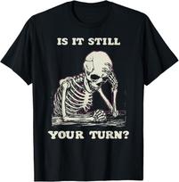 is It Still Your Turn Funny Skeleton Waiting Quote Meme T-Shirt, Unisex Tees S įvairiaspalvis