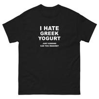 I Hate Greek Yogurt Just Kidding T-Shirt XL