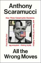 All the Wrong Moves: How Three Catastrophic Decisions and Years of Sh*tshow Politics Led to Trump - and How We Find a Way Out