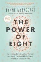 The Power of Eight: Harnessing the Miraculous Energies of a Small Group to Heal Others, Your Life and the World