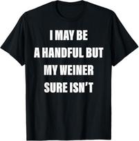 I May Be A Handful But My Weiner Sure Isn't T-Shirt S įvairiaspalvis
