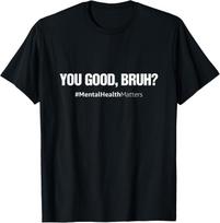 You Good Bruh? Mental Health Matters Funny T-Shirt S