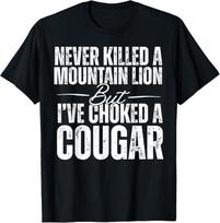Never Killed A Mountain Lion But Ive Choked A Cougar Unisex T-Shirt S įvairiaspalvis