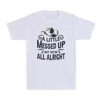 A Little Messed Up But We're All Alright Western Quote Novelty Men's T-Shirt S įvairiaspalvis