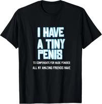 Funny Sarcastic Offensive Prank-I Have A Tiny Penis T-Shirt S įvairiaspalvis