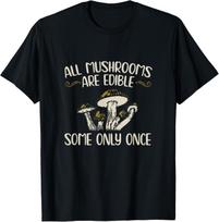 All Mushrooms Are Edible Some Only Once - Mushroom Hunting Gift Unisex T-Shirt S įvairiaspalvis