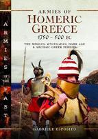 Armies of Homeric Greece, 1750 to 500 BC: The Minoan, Mycenaean, Dark Age and Archaic Greek Periods