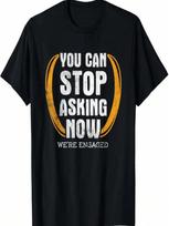 You Can Stop Asking Now We're Engaged Engagement T Shirt S įvairiaspalvis
