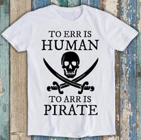 To Err is HuUnisex To Arr is Pirate Funny Gift Tee T Shirt M1265 S