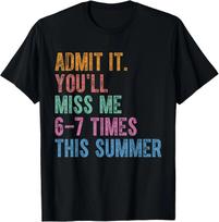 Admit It You'll Miss Me 6-7 Times This Summer Funny Last Day T-Shirt 4XL