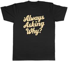Always Asking Why Funny Joke Unisexs TShirt Tee Gift Top S