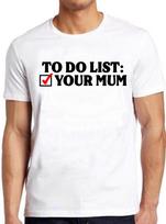 To Do List Your Mum Birthday Rude Offensive Cool Music Gift Tee T Shirt C1106 M