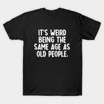 Men Black Print T-shirt It'S Weird Being The Same Age As Old People No-Cut Transfer Paper Print Cotton Tshirt 4XL juoda