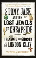 KNYGA Shepherd Victoria Stony Jack and the Lost Jewels of Cheapside: Treasure and Ghosts in the London Clay