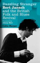Dazzling Stranger: Bert Jansch and the British Folk and Blues Revival