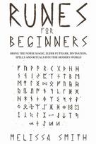 Runes for Beginners: Bring the Norse Magic, Elder Futhark, Divination, Spells and Rituals Into the Modern World