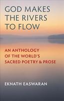 God Makes the Rivers to Flow: An Anthology of the World's Sacred Poetry and Prose Third Edition, Revised Edition, Third Revised Edition