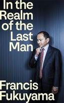 In the Realm of the Last Man: FROM THE GLOBALLY BESTSELLING AUTHOR OF THE END OF HISTORY AND THE LAST MAN