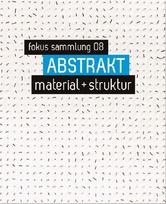 ABSTRAKT. material + struktur: fokus sammlung 08