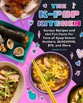 The K-pop Kitchen: Korean Recipes and Idol Fun Facts for Fans of KPop Demon Hunters, BLACKPINK, BTS, and More