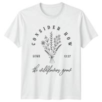 Consider How The Wildflowers Grow Unisex TShirt Botanical Faith Christian Easter S