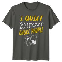 I Quilt So I Dont Choke People Quilting Hobbyist TShirt S