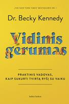 VIDINIS GERUMAS. Praktinis vadovas, kaip sukurti tvirtą ryšį su vaiku - Becky Kennedy