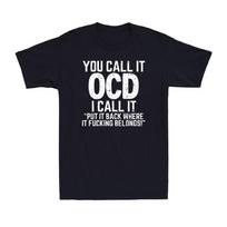 You Call It OCD I Call It Put It Back Funny Sarcastic Novelty Men's T-Shirt Unisex T-Shirt S