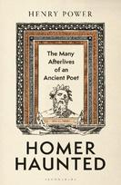 Homer-Haunted: The Many Afterlives of an Ancient Poet