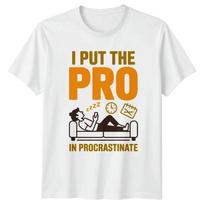 I Put The Pro In Procrastinate TShirt Productivity Humor Novelty Birthday S