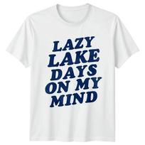 Lazy Lake Days On My Mind Lake Life Outdoors Unisexs Unisexs Graphic Tee S