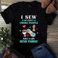 I Sew So I Don't Choke People Save a Life Send Fabric Sewing Quilting Men's and Women's T-shirts XXXL