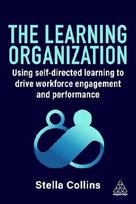 The Learning Organization: Using Self-Directed Learning to Drive Workforce Engagement and Performance